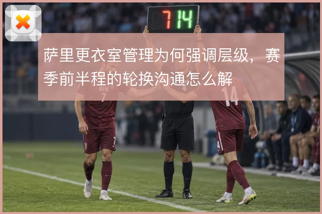 萨里更衣室管理为何强调层级,赛季前半程的轮换沟通怎么解