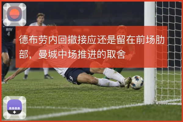 德布劳内回撤接应还是留在前场肋部，曼城中场推进的取舍