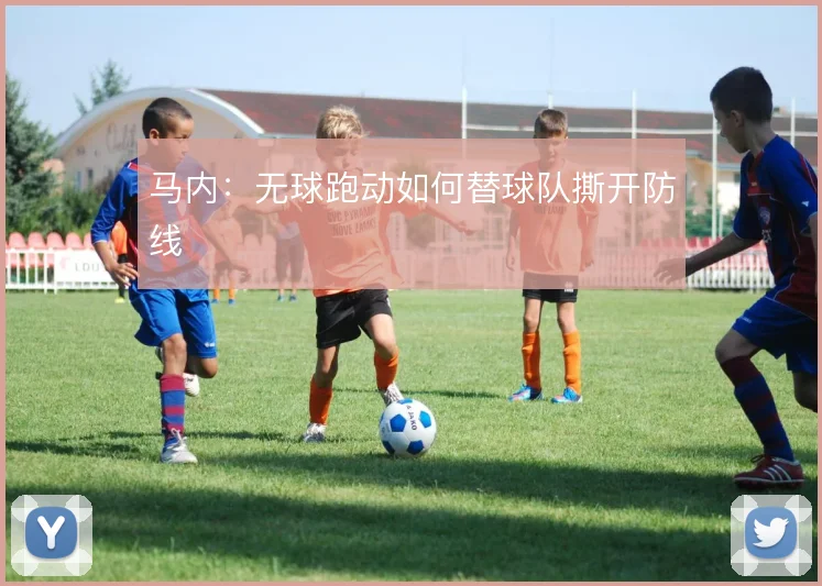 马内:无球跑动如何替球队撕开防线