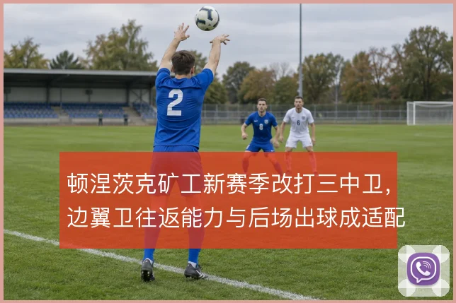 顿涅茨克矿工新赛季改打三中卫,边翼卫往返能力与后场出球成适配关键