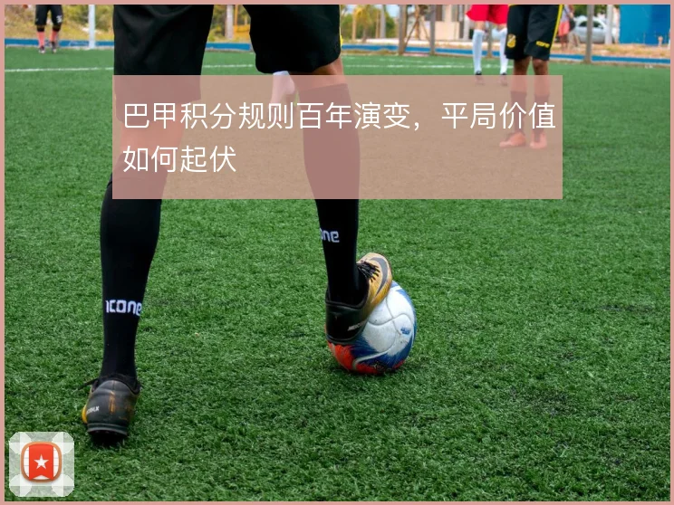 巴甲积分规则百年演变,平局价值如何起伏