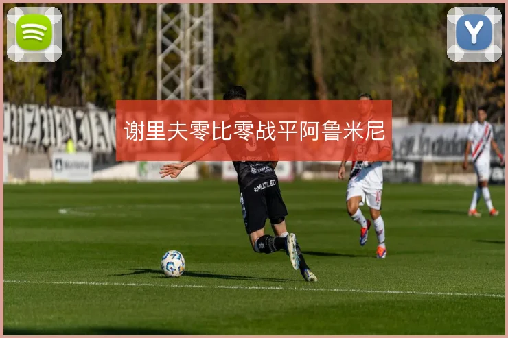谢里夫零比零战平阿鲁米尼