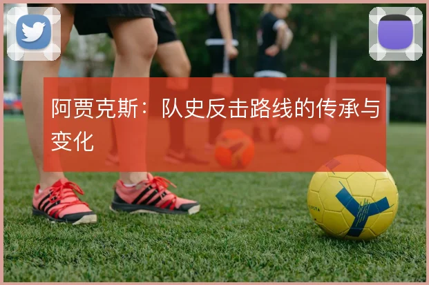 阿贾克斯：队史反击路线的传承与变化