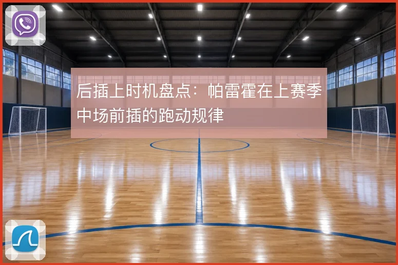 后插上时机盘点：帕雷霍在上赛季中场前插的跑动规律