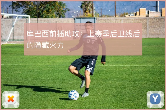 库巴西前插助攻：上赛季后卫线后的隐藏火力